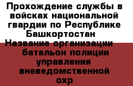 Прохождение службы в войсках национальной гвардии по Республике Башкортостан › Название организации ­ 1 батальон полиции управления вневедомственной охр › Отрасль предприятия ­ Служба › Название вакансии ­ Старший полицейский, полицейский водитель › Место работы ­ г. Уфа, ул. Аксакова, д.93 › Минимальный оклад ­ 17 000 › Максимальный оклад ­ 28 000 › Возраст от ­ 18 › Возраст до ­ 34 - Башкортостан респ. Работа » Вакансии   . Башкортостан респ.